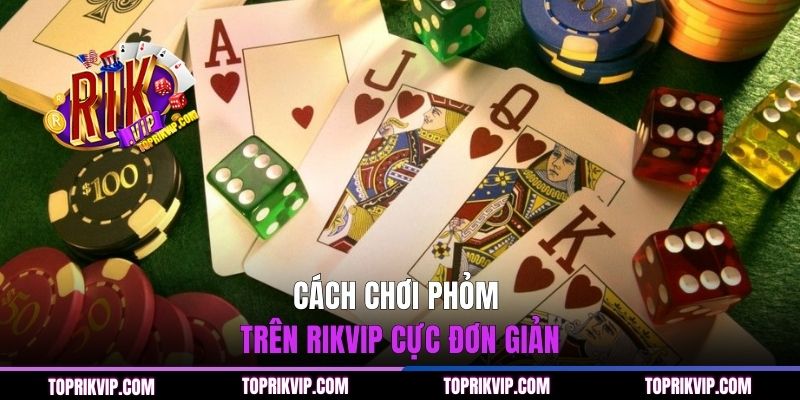 Cách chơi Phỏm trên RIKVIP cực đơn giản