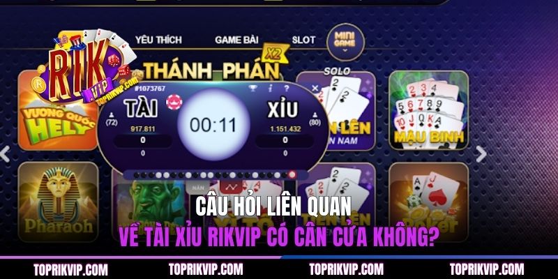 Câu hỏi liên quan về Tài Xỉu RIKVIP có cân cửa không?