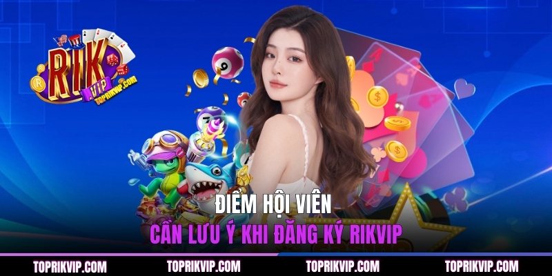 Điểm hội viên cần lưu ý khi đăng ký RIKVIP