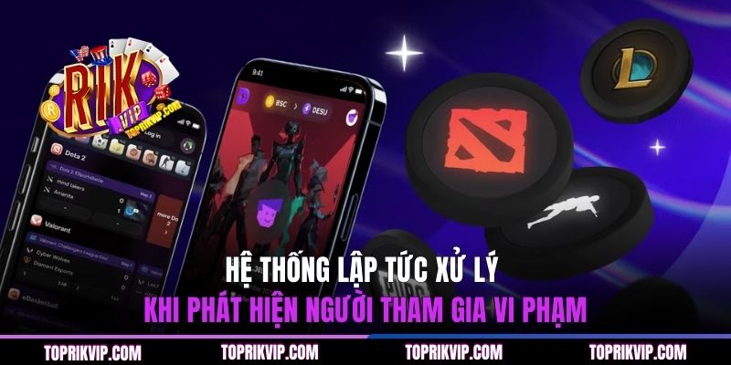 Hệ thống lập tức xử lý khi phát hiện người tham gia vi phạm