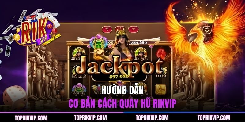 Hướng dẫn cơ bản cách quay hũ RIKVIP
