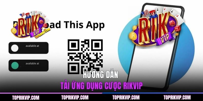 Hướng dẫn tải ứng dụng cược RIKVIP nhanh về điện thoại